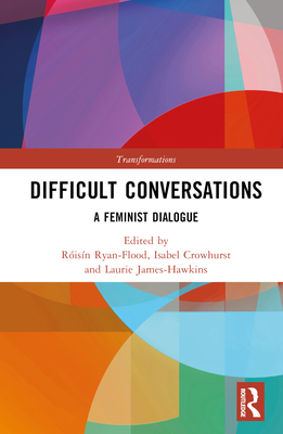 Difficult Conversations: A Feminist Dialogue - Ryan-Flood, Risn (Editor), and Crowhurst, Isabel (Editor), and James-Hawkins, Laurie (Editor)