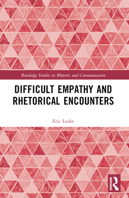 Difficult Empathy and Rhetorical Encounters - Leake, Eric