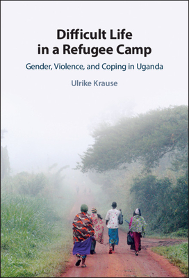 Difficult Life in a Refugee Camp: Gender, Violence, and Coping in Uganda - Krause, Ulrike