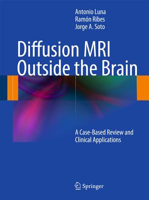 Diffusion MRI Outside the Brain: A Case-Based Review and Clinical Applications - Luna, Antonio, and Ribes, Ramn, and Soto, Jorge A.