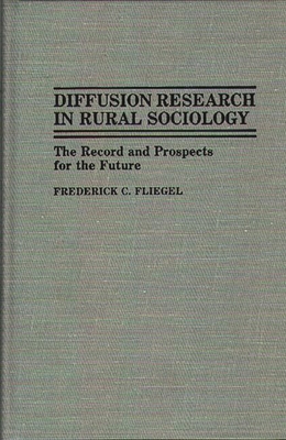 Diffusion Research in Rural Sociology: The Record and Prospects for the Future - Fliegel, Frederick C, and Chekki, Dan A (Editor)