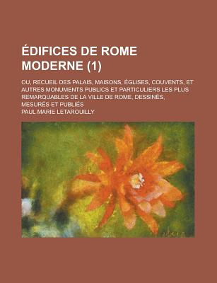 ?difices de Rome moderne; ou, Recueil des palais, maisons, ?glises, couvents et autres monuments publics et particuliers les plus remarquables de la ville de Rome: V.2 - Letarouilly, Paul Marie