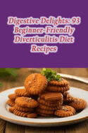 Digestive Delights: 93 Beginner-Friendly Diverticulitis Diet Recipes