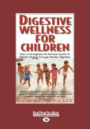 Digestive Wellness for Children: How to Strengthen the Immune System & Prevent Disease Through Healthy Digestion - Lipski, Elizabeth