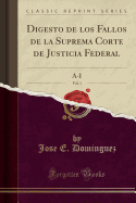 Digesto de Los Fallos de la Suprema Corte de Justicia Federal, Vol. 1: A-I (Classic Reprint)