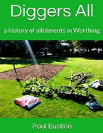 Diggers All: A History of Allotments in Worthing