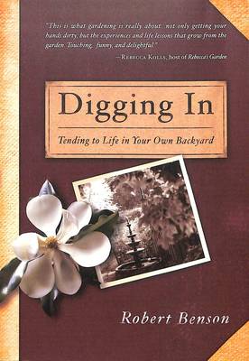 Digging in: Tending to Life in Your Own Backyard - Benson, Robert