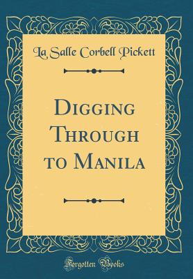 Digging Through to Manila (Classic Reprint) - Pickett, La Salle Corbell