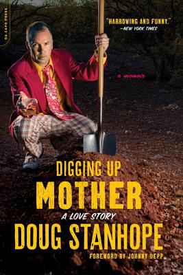 Digging Up Mother: A Love Story - Stanhope, Doug, and Depp, Johnny (Foreword by)