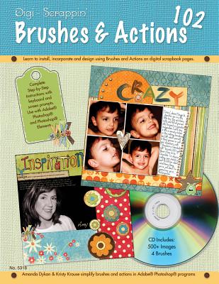 Digi-Scrappin' 102: Brushes & Actions CD: Learn to Install, Incorporate, and Design Using Brushes and Actions on Digital Scrapbook Pages - Dykan, Amanda