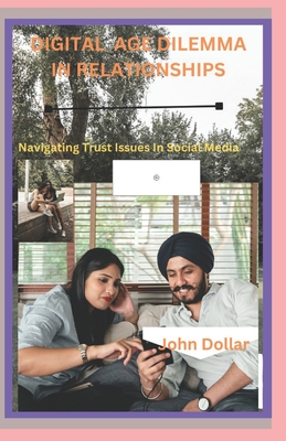 Digital Age Dilemma in Relationships: Navigating Trust Issues In Social media - Dollar, John