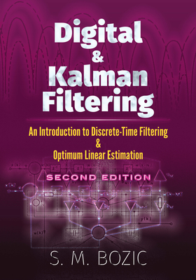 Digital and Kalman Filtering: An Introduction to Discrete-Time Filtering and Optimum Linear Estimation, Second Edition - Bozic, S M