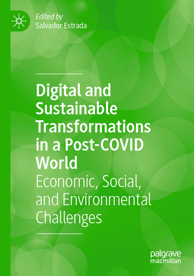 Digital and Sustainable Transformations in a Post-COVID World: Economic, Social, and Environmental Challenges - Estrada, Salvador (Editor)