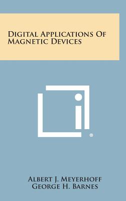 Digital Applications of Magnetic Devices - Meyerhoff, Albert J (Editor), and Barnes, George H (Editor), and Disson, Stanley B (Editor)