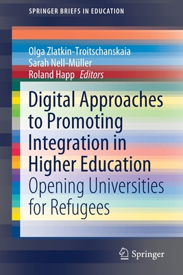 Digital Approaches to Promoting Integration in Higher Education: Opening Universities for Refugees - Zlatkin-Troitschanskaia, Olga (Editor), and Nell-Mller, Sarah (Editor), and Happ, Roland (Editor)
