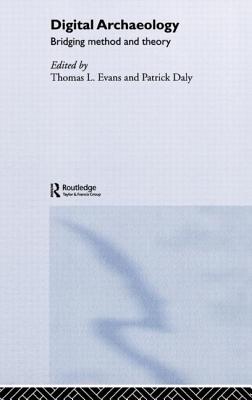 Digital Archaeology: Bridging Method and Theory - Daly, Patrick (Editor), and Evans, Thomas L (Editor)