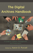 Digital Archives Handbook: A Guide to Creation, Management, and Preservation