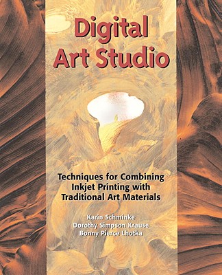 Digital Art Studio: Techniques for Combining Inkjet Printing with Traditional Art Materials - Lhotka, Bonny, and Krause, Dorothy Simpson, and Schminke, Karin