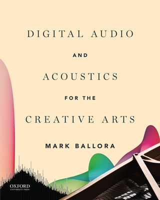Digital Audio and Acoustics for the Creative Arts - Ballora, Mark