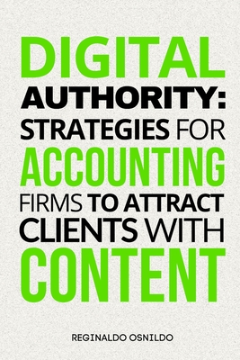 Digital Authority: Strategies for Accounting Firms to Attract Clients with Content - Osnildo, Reginaldo