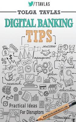 Digital Banking Tips: Practical Tips for Disruptors! - Tavlas, Tolga