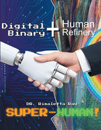 Digital Binary + Human Refinery: A Super-Human!