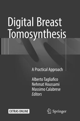 Digital Breast Tomosynthesis: A Practical Approach - Tagliafico, Alberto (Editor), and Houssami, Nehmat (Editor), and Calabrese, Massimo (Editor)