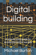 Digital building: A step by step guide to accelerate online success