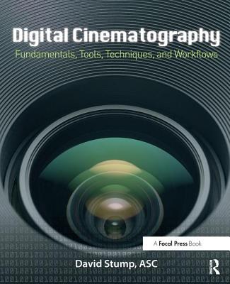 Digital Cinematography: Fundamentals, Tools, Techniques, and Workflows - Stump, David