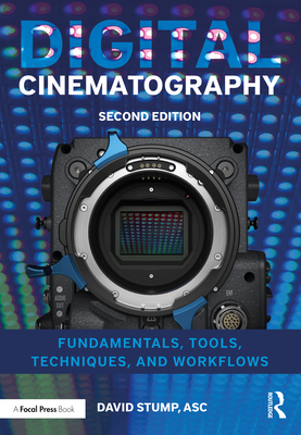 Digital Cinematography: Fundamentals, Tools, Techniques, and Workflows - Stump, ASC, David