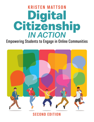 Digital Citizenship in Action, Second Edition: Empowering Students to Engage in Online Communities - Mattson, Kristen