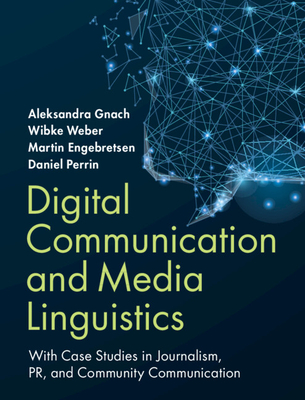 Digital Communication and Media Linguistics: With Case Studies in Journalism, PR, and Community Communication - Gnach, Aleksandra, and Weber, Wibke, and Engebretsen, Martin