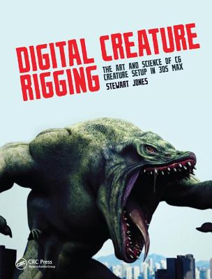 Digital Creature Rigging: The Art and Science of CG Creature Setup in 3ds Max - Jones, Stewart