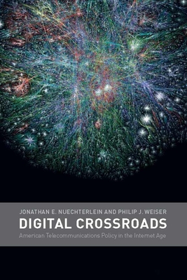 Digital Crossroads: American Telecommunications Policy in the Internet Age - Nuechterlein, Jonathan E, and Weiser, Philip J