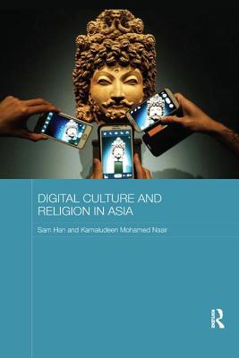 Digital Culture and Religion in Asia - Han, Sam, and Nasir, Kamaludeen Mohamed