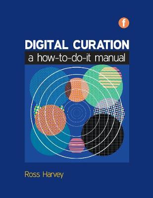 Digital Curation: A How-to-do-it Manual - Harvey, Ross