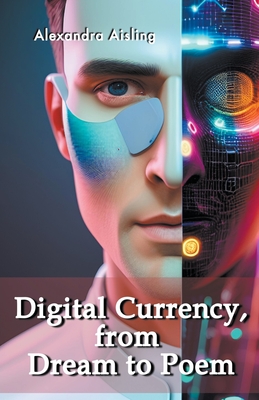 Digital Currency, from Dream to Poem by Alexandra Aisling - Alibris