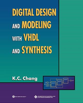 Digital Design and Modeling with VHDL and Synthesis - Chang, K C