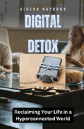 Digital Detox: Reclaiming Your Life in a Hyperconnected World