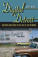 Digital Detroit: Rhetoric and Space in the Age of the Network