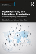 Digital Diplomacy and International Organisations: Autonomy, Legitimacy and Contestation