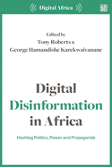 Digital Disinformation in Africa: Hashtag Politics, Power and Propaganda