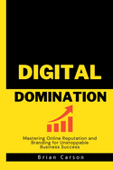 Digital Domination: Mastering Online Reputation and Branding for Unstoppable Business Success