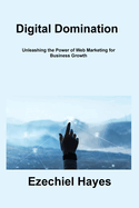 Digital Domination: Unleashing the Power of Web Marketing for Business Growth