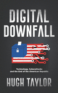 Digital Downfall: Technology, Cyberattacks and the End of the American Republic