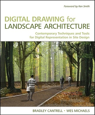 Digital Drawing for Landscape Architecture: Contemporary Techniques and Tools for Digital Representation in Site Design - Cantrell, Bradley, and Michaels, Wes