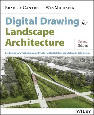 Digital Drawing for Landscape Architecture: Contemporary Techniques and Tools for Digital Representation in Site Design - Cantrell, Bradley, and Michaels, Wes