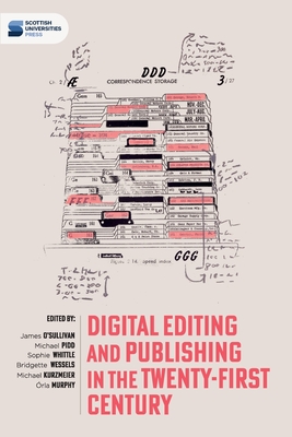 Digital editing and publishing in the twenty-first century - O'Sullivan, James (Editor), and Pidd, Michael (Editor), and Wessels, Bridgette (Editor)