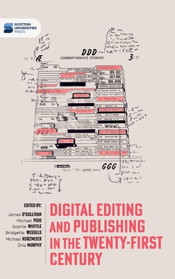 Digital editing and publishing in the twenty-first century - O'Sullivan, James (Editor), and Pidd, Michael (Editor), and Wessels, Bridgette (Editor)