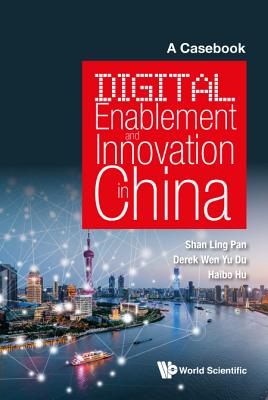 Digital Enablement and Innovation in China: A Casebook - Pan, Shan-Ling (Editor), and Du, Derek Wen Yu (Editor), and Hu, Haibo (Editor)